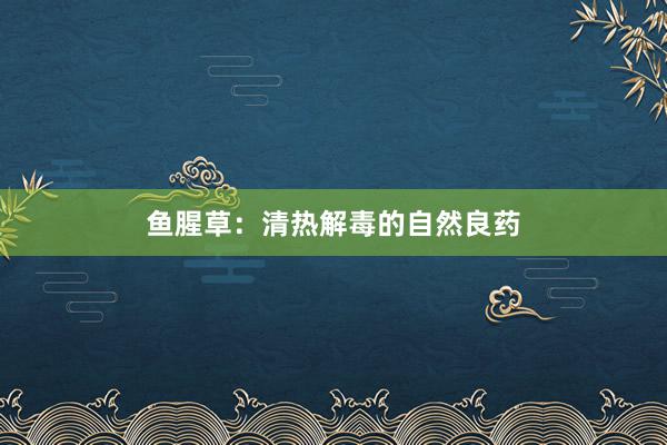 鱼腥草：清热解毒的自然良药