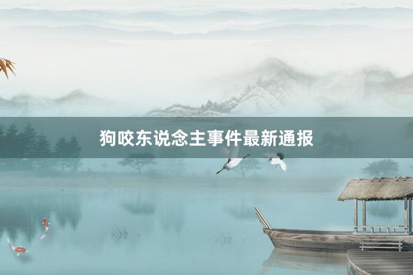 狗咬东说念主事件最新通报